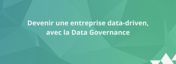 Devenir une entreprise data-driven, avec la Data Governance