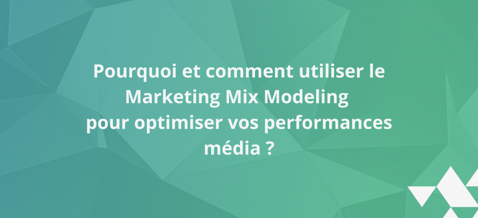 Pourquoi et comment utiliser le Marketing Mix Modeling pour optimiser vos performances média ?